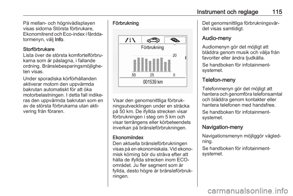 OPEL INSIGNIA BREAK 2017.75  Instruktionsbok Instrument och reglage115På mellan- och högnivådisplayenvisas sidorna Största förbrukare,
Ekonomitrend och Eco-index i färdda‐
tormenyn, välj  Info.
Storförbrukare
Lista över de största ko