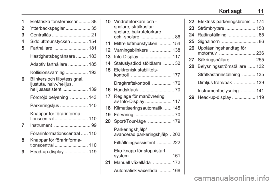 OPEL INSIGNIA BREAK 2017.75  Instruktionsbok Kort sagt111Elektriska fönsterhissar .........38
2 Ytterbackspeglar ...................35
3 Centrallås .............................. 21
4 Sidoluftmunstycken .............154
5 Farthållare  .......