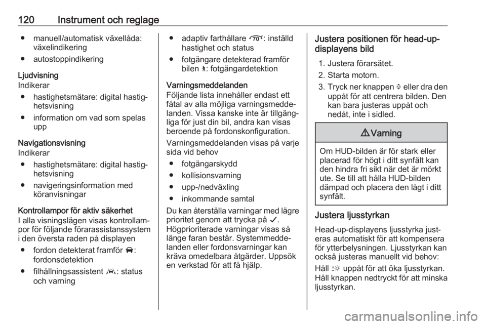 OPEL INSIGNIA BREAK 2017.75  Instruktionsbok 120Instrument och reglage● manuell/automatisk växellåda:växelindikering
● autostoppindikering
Ljudvisning
Indikerar
● hastighetsmätare: digital hastig‐ hetsvisning
● information om vad s