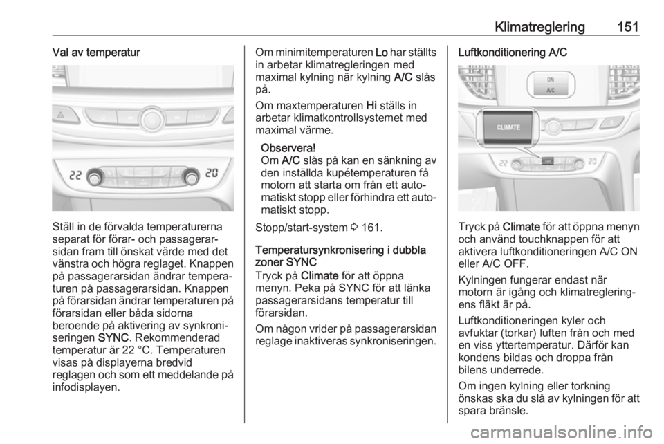 OPEL INSIGNIA BREAK 2017.75  Instruktionsbok Klimatreglering151Val av temperatur
Ställ in de förvalda temperaturerna
separat för förar- och passagerar‐
sidan fram till önskat värde med det
vänstra och högra reglaget. Knappen
på passag