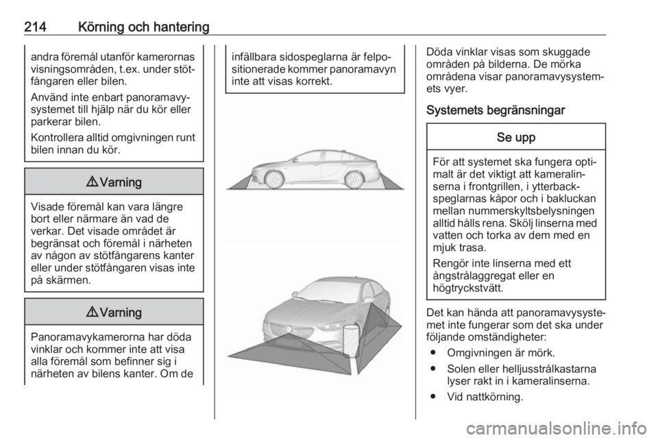 OPEL INSIGNIA BREAK 2017.75 Instruktionsbok 214Körning och hanteringandra föremål utanför kamerornasvisningsområden, t.ex. under stöt‐fångaren eller bilen.
Använd inte enbart panoramavy‐
systemet till hjälp när du kör eller
parke OPEL INSIGNIA BREAK 2017.75 Instruktionsbok 214Körning och hanteringandra föremål utanför kamerornasvisningsområden, t.ex. under stöt‐fångaren eller bilen.
Använd inte enbart panoramavy‐
systemet till hjälp när du kör eller
parke