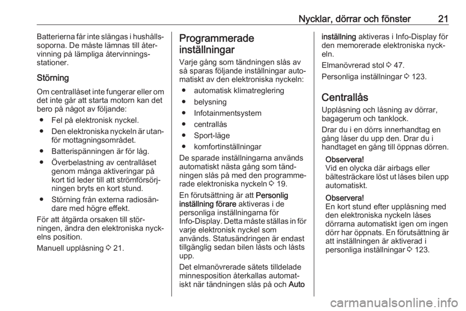 OPEL INSIGNIA BREAK 2017.75  Instruktionsbok Nycklar, dörrar och fönster21Batterierna får inte slängas i hushålls‐
soporna. De måste lämnas till åter‐
vinning på lämpliga återvinnings‐
stationer.
Störning
Om centrallåset inte 