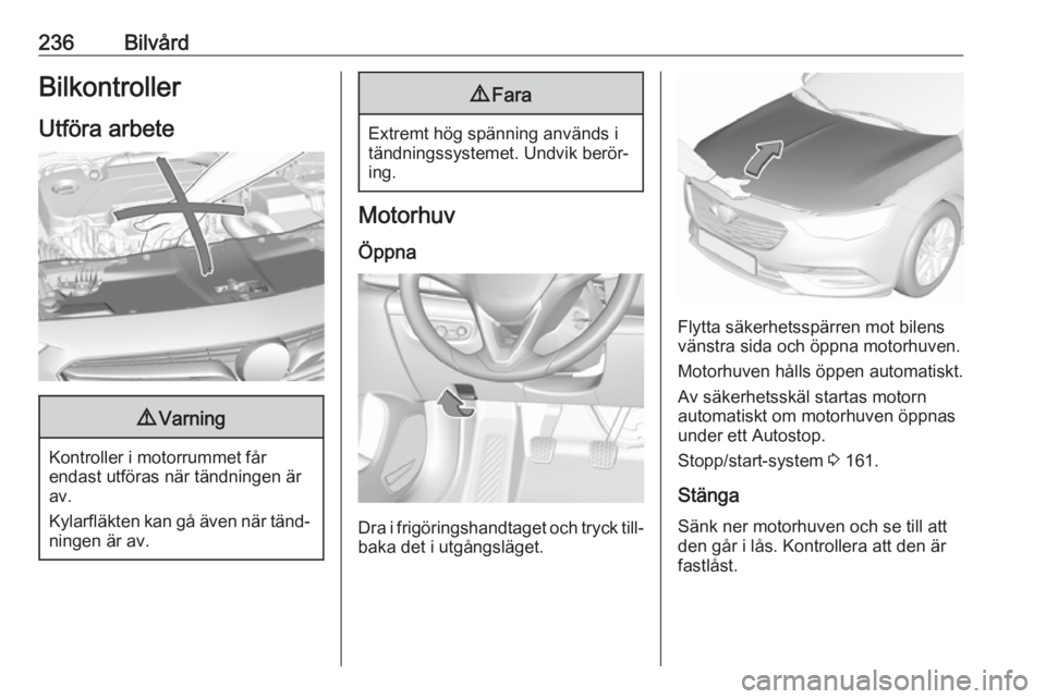 OPEL INSIGNIA BREAK 2017.75 Instruktionsbok 236BilvårdBilkontroller
Utföra arbete9 Varning
Kontroller i motorrummet får
endast utföras när tändningen är
av.
Kylarfläkten kan gå även när tänd‐ ningen är av.
9 Fara
Extremt hög sp OPEL INSIGNIA BREAK 2017.75 Instruktionsbok 236BilvårdBilkontroller
Utföra arbete9 Varning
Kontroller i motorrummet får
endast utföras när tändningen är
av.
Kylarfläkten kan gå även när tänd‐ ningen är av.
9 Fara
Extremt hög sp