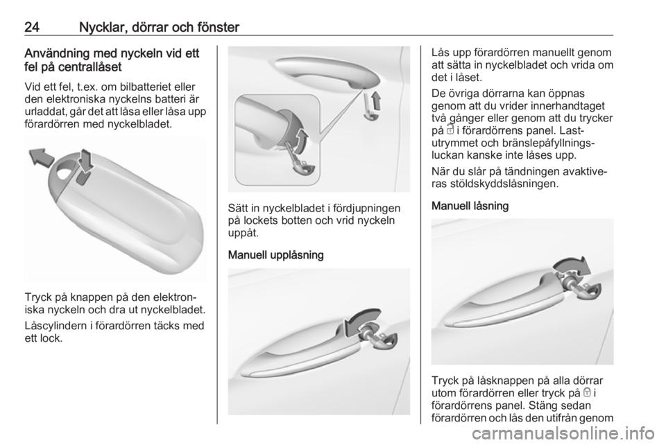 OPEL INSIGNIA BREAK 2017.75  Instruktionsbok 24Nycklar, dörrar och fönsterAnvändning med nyckeln vid ett
fel på centrallåset
Vid ett fel, t.ex. om bilbatteriet eller
den elektroniska nyckelns batteri är
urladdat, går det att låsa eller l