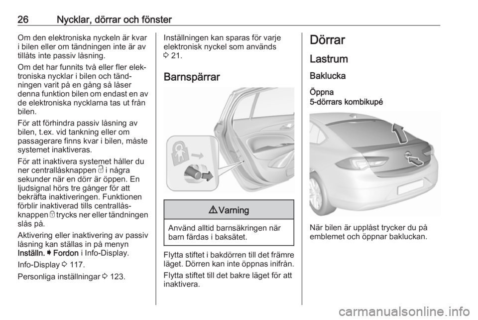 OPEL INSIGNIA BREAK 2017.75  Instruktionsbok 26Nycklar, dörrar och fönsterOm den elektroniska nyckeln är kvari bilen eller om tändningen inte är av
tillåts inte passiv låsning.
Om det har funnits två eller fler elek‐
troniska nycklar i