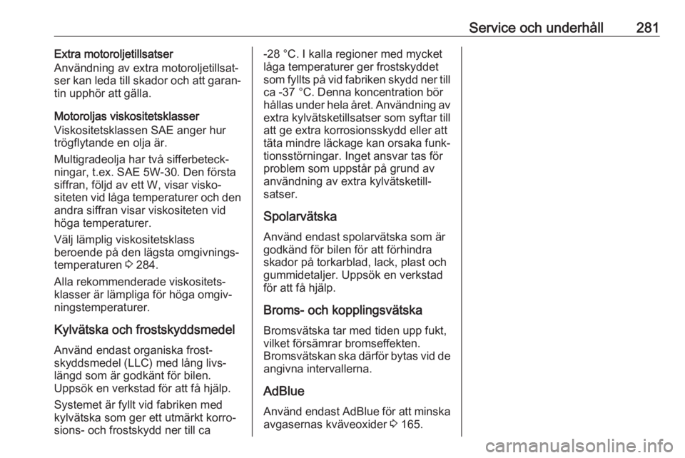 OPEL INSIGNIA BREAK 2017.75  Instruktionsbok Service och underhåll281Extra motoroljetillsatser
Användning av extra motoroljetillsat‐
ser kan leda till skador och att garan‐
tin upphör att gälla.
Motoroljas viskositetsklasser
Viskositetsk