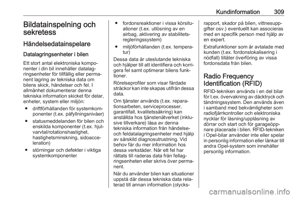 OPEL INSIGNIA BREAK 2017.75  Instruktionsbok Kundinformation309Bildatainspelning och
sekretess
Händelsedatainspelare Datalagringsenheter i bilen Ett stort antal elektroniska kompo‐
nenter i din bil innehåller datalag‐
ringsenheter för til