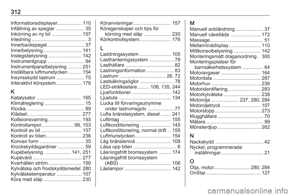 OPEL INSIGNIA BREAK 2017.75  Instruktionsbok 312Informationsdisplayer.................110
Infällning av speglar  ....................35
Inkörning av ny bil ...................... 157
Inledning  ........................................ 3
Innerb