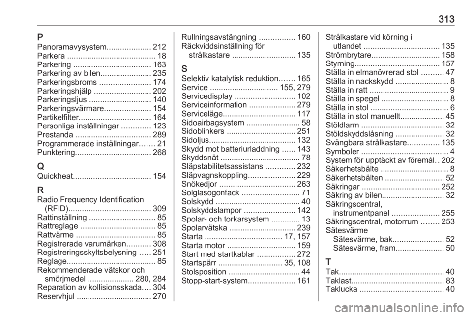 OPEL INSIGNIA BREAK 2017.75  Instruktionsbok 313PPanoramavysystem ....................212
Parkera  ........................................ 18
Parkering  ................................... 163
Parkering av bilen .......................235
Parke