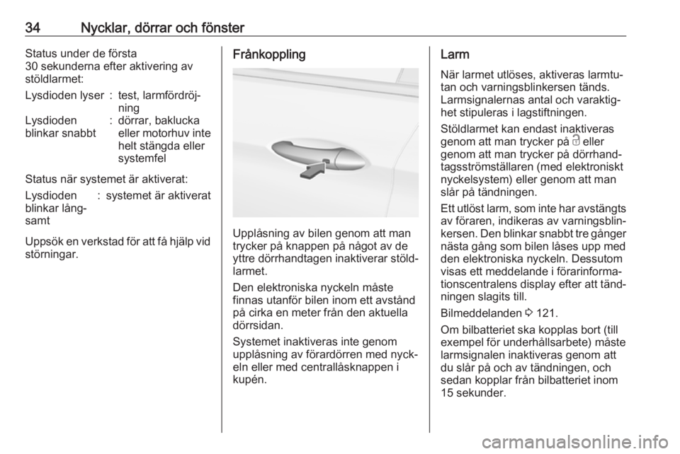 OPEL INSIGNIA BREAK 2017.75  Instruktionsbok 34Nycklar, dörrar och fönsterStatus under de första
30 sekunderna efter aktivering av
stöldlarmet:Lysdioden lyser:test, larmfördröj‐
ningLysdioden
blinkar snabbt:dörrar, baklucka
eller motorh
