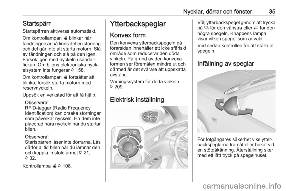 OPEL INSIGNIA BREAK 2017.75  Instruktionsbok Nycklar, dörrar och fönster35StartspärrStartspärren aktiveras automatiskt.Om kontrollampan  d blinkar när
tändningen är på finns det en störning
och det går inte att starta motorn. Slå
av t