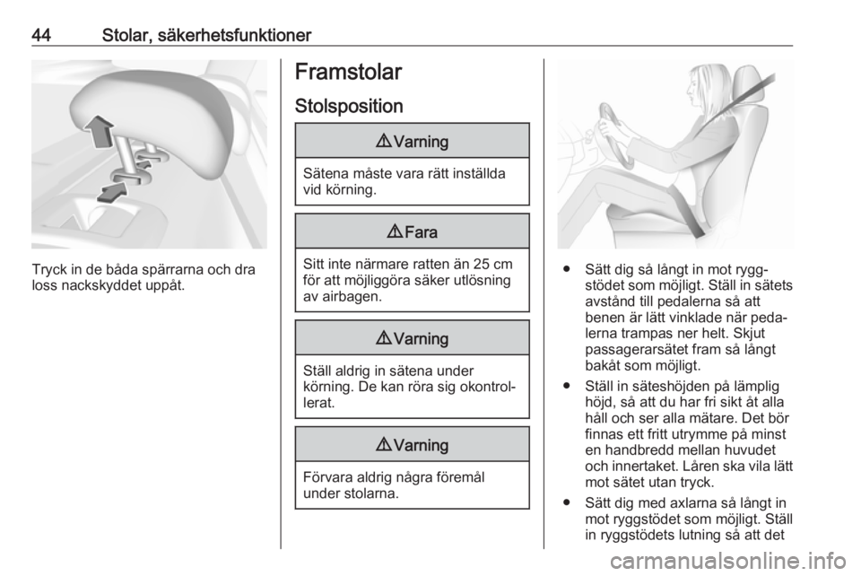 OPEL INSIGNIA BREAK 2017.75  Instruktionsbok 44Stolar, säkerhetsfunktioner
Tryck in de båda spärrarna och dra
loss nackskyddet uppåt.
Framstolar
Stolsposition9 Varning
Sätena måste vara rätt inställda
vid körning.
9 Fara
Sitt inte närm