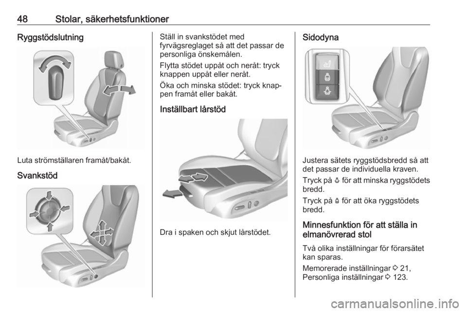 OPEL INSIGNIA BREAK 2017.75  Instruktionsbok 48Stolar, säkerhetsfunktionerRyggstödslutning
Luta strömställaren framåt/bakåt.Svankstöd
Ställ in svankstödet med
fyrvägsreglaget så att det passar de personliga önskemålen.
Flytta stöde