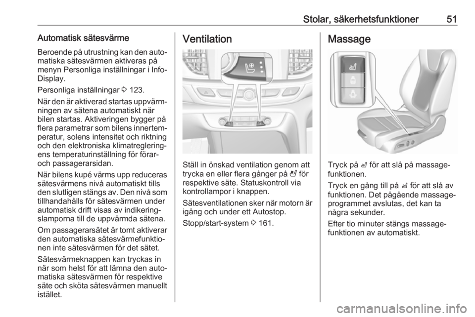 OPEL INSIGNIA BREAK 2017.75  Instruktionsbok Stolar, säkerhetsfunktioner51Automatisk sätesvärmeBeroende på utrustning kan den auto‐
matiska sätesvärmen aktiveras på
menyn Personliga inställningar i Info-
Display.
Personliga inställnin