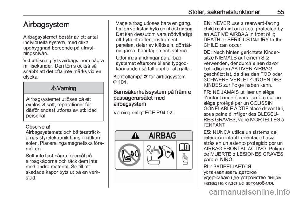 OPEL INSIGNIA BREAK 2017.75 Instruktionsbok Stolar, säkerhetsfunktioner55Airbagsystem
Airbagsystemet består av ett antal
individuella system, med olika
uppbyggnad beroende på utrust‐
ningsnivån.
Vid utlösning fylls airbags inom några mi OPEL INSIGNIA BREAK 2017.75 Instruktionsbok Stolar, säkerhetsfunktioner55Airbagsystem
Airbagsystemet består av ett antal
individuella system, med olika
uppbyggnad beroende på utrust‐
ningsnivån.
Vid utlösning fylls airbags inom några mi
