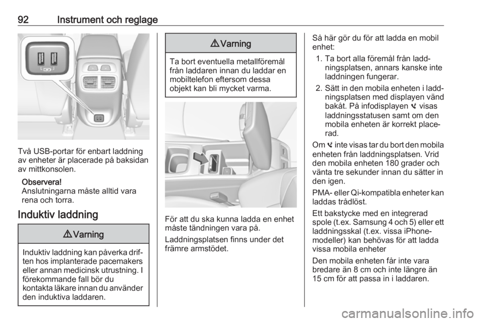 OPEL INSIGNIA BREAK 2017.75  Instruktionsbok 92Instrument och reglage
Två USB-portar för enbart laddning
av enheter är placerade på baksidan
av mittkonsolen.
Observera!
Anslutningarna måste alltid vara
rena och torra.
Induktiv laddning
9 Va
