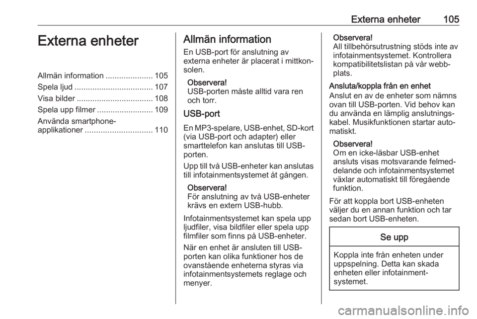 OPEL INSIGNIA BREAK 2018  Handbok för infotainmentsystem Externa enheter105Externa enheterAllmän information.....................105
Spela ljud ................................... 107
Visa bilder .................................. 108
Spela upp filmer ....