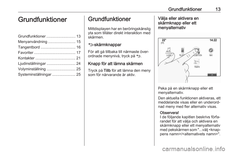 OPEL INSIGNIA BREAK 2018 Handbok för infotainmentsystem Grundfunktioner13GrundfunktionerGrundfunktioner........................... 13
Menyanvändning .........................15
Tangentbord ................................ 16
Favoriter .................... OPEL INSIGNIA BREAK 2018 Handbok för infotainmentsystem Grundfunktioner13GrundfunktionerGrundfunktioner........................... 13
Menyanvändning .........................15
Tangentbord ................................ 16
Favoriter ....................