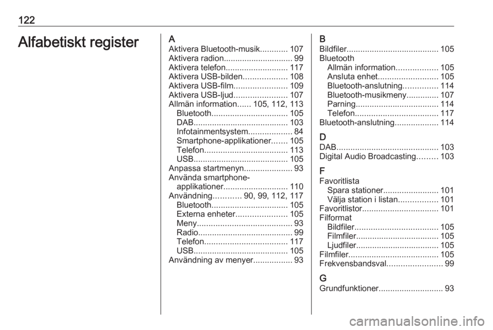 OPEL INSIGNIA BREAK 2018 Handbok för infotainmentsystem 122Alfabetiskt registerAAktivera Bluetooth-musik ............107
Aktivera radion.............................. 99
Aktivera telefon ........................... 117
Aktivera USB-bilden ................. OPEL INSIGNIA BREAK 2018 Handbok för infotainmentsystem 122Alfabetiskt registerAAktivera Bluetooth-musik ............107
Aktivera radion.............................. 99
Aktivera telefon ........................... 117
Aktivera USB-bilden .................
