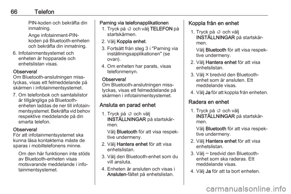 OPEL INSIGNIA BREAK 2018  Handbok för infotainmentsystem 66TelefonPIN-koden och bekräfta dininmatning.
Ange infotainment-PIN-
koden på Bluetooth-enheten och bekräfta din inmatning.
6. Infotainmentsystemet och enheten är hopparade och
enhetslistan visas.