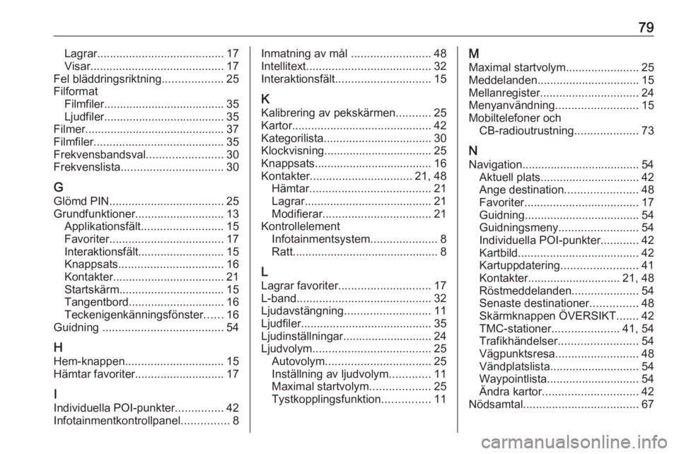 OPEL INSIGNIA BREAK 2018  Handbok för infotainmentsystem 79Lagrar........................................ 17
Visar .......................................... 17
Fel bläddringsriktning ...................25
Filformat Filmfiler...............................