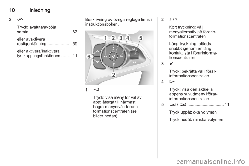 OPEL INSIGNIA BREAK 2018  Handbok för infotainmentsystem 10Inledning2n
Tryck: avsluta/avböja
samtal ................................... 67
eller avaktivera
röstigenkänning ....................59
eller aktivera/inaktivera
tystkopplingsfunktionen ........1