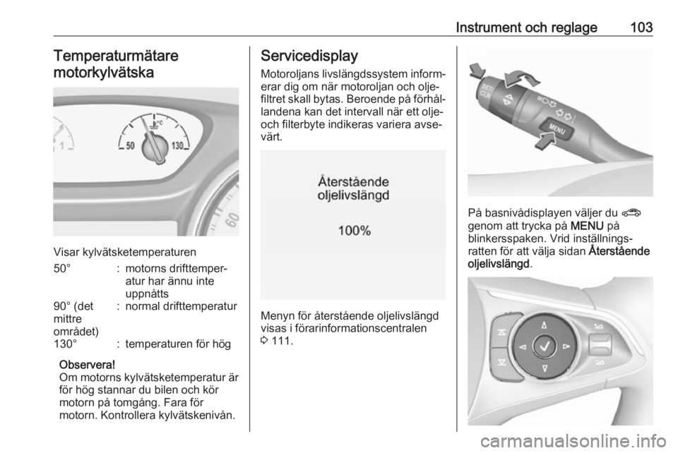 OPEL INSIGNIA BREAK 2018  Instruktionsbok Instrument och reglage103Temperaturmätaremotorkylvätska
Visar kylvätsketemperaturen
50°:motorns drifttemper‐
atur har ännu inte
uppnåtts90° (det
mittre
området):normal drifttemperatur130°:t