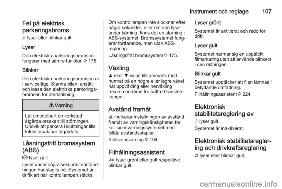 OPEL INSIGNIA BREAK 2018  Instruktionsbok Instrument och reglage107Fel på elektriskparkeringsbroms
j  lyser eller blinkar gult.
Lyser
Den elektriska parkeringsbromsen
fungerar med sämre funktion  3 175.
Blinkar
Den elektriska parkeringsbrom