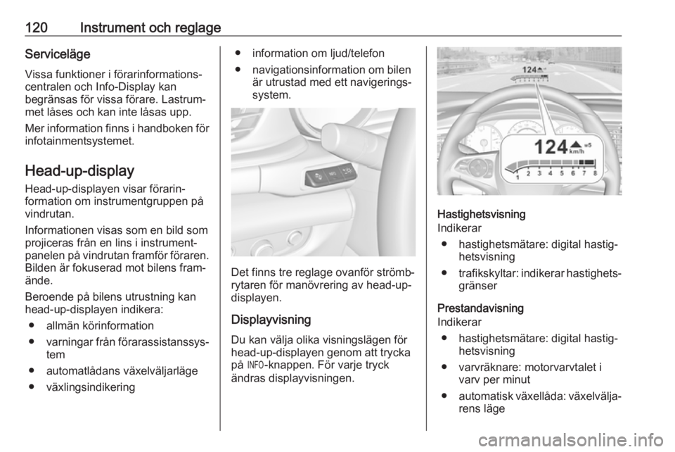 OPEL INSIGNIA BREAK 2018  Instruktionsbok 120Instrument och reglageServicelägeVissa funktioner i förarinformations‐
centralen och Info-Display kan
begränsas för vissa förare. Lastrum‐
met låses och kan inte låsas upp.
Mer informati