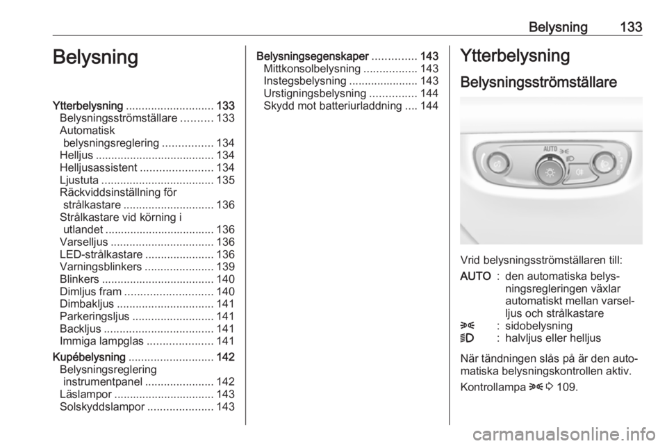 OPEL INSIGNIA BREAK 2018 Instruktionsbok Belysning133BelysningYtterbelysning............................ 133
Belysningsströmställare ..........133
Automatisk belysningsreglering ................134
Helljus ................................. OPEL INSIGNIA BREAK 2018 Instruktionsbok Belysning133BelysningYtterbelysning............................ 133
Belysningsströmställare ..........133
Automatisk belysningsreglering ................134
Helljus .................................