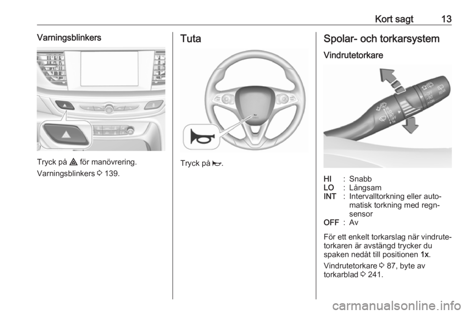 OPEL INSIGNIA BREAK 2018 Instruktionsbok Kort sagt13Varningsblinkers
Tryck på ¨ för manövrering.
Varningsblinkers 3 139.
Tuta
Tryck på j.
Spolar- och torkarsystem
VindrutetorkareHI:SnabbLO:LångsamINT:Intervalltorkning eller auto‐
m OPEL INSIGNIA BREAK 2018 Instruktionsbok Kort sagt13Varningsblinkers
Tryck på ¨ för manövrering.
Varningsblinkers 3 139.
Tuta
Tryck på j.
Spolar- och torkarsystem
VindrutetorkareHI:SnabbLO:LångsamINT:Intervalltorkning eller auto‐
m