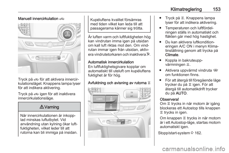 OPEL INSIGNIA BREAK 2018  Instruktionsbok Klimatreglering153Manuell innercirkulation n
Tryck på n för att aktivera innercir‐
kulationsläget. Knappens lampa lyser för att indikera aktivering.
Tryck på  n igen för att inaktivera
innerci