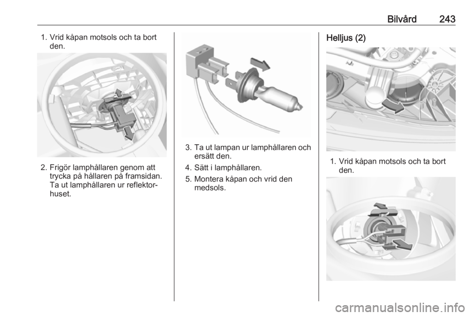 OPEL INSIGNIA BREAK 2018  Instruktionsbok Bilvård2431. Vrid kåpan motsols och ta bortden.
2. Frigör lamphållaren genom atttrycka på hållaren på framsidan.
Ta ut lamphållaren ur reflektor‐
huset.
3. Ta ut lampan ur lamphållaren och
