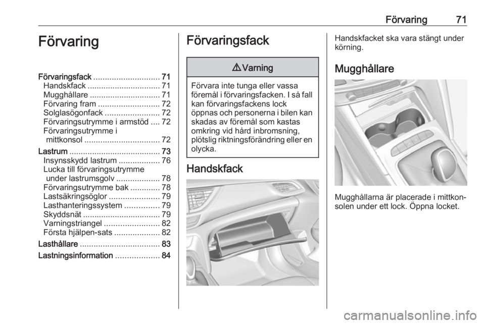 OPEL INSIGNIA BREAK 2018 Instruktionsbok Förvaring71FörvaringFörvaringsfack............................. 71
Handskfack ................................ 71
Mugghållare ............................... 71
Förvaring fram ................... OPEL INSIGNIA BREAK 2018 Instruktionsbok Förvaring71FörvaringFörvaringsfack............................. 71
Handskfack ................................ 71
Mugghållare ............................... 71
Förvaring fram ...................