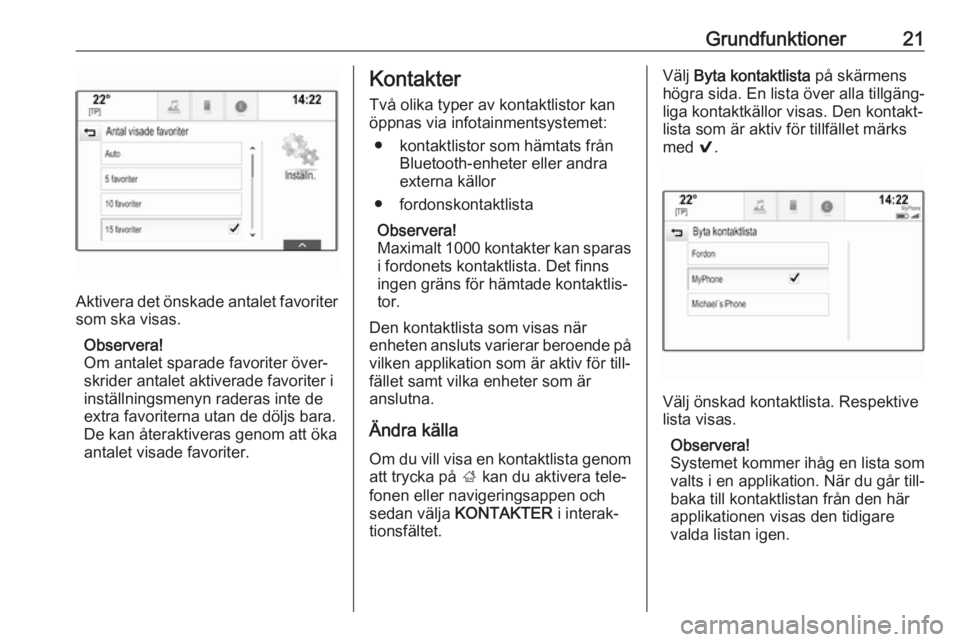 OPEL INSIGNIA BREAK 2018.5  Handbok för infotainmentsystem Grundfunktioner21
Aktivera det önskade antalet favoriter
som ska visas.
Observera!
Om antalet sparade favoriter över‐
skrider antalet aktiverade favoriter i
inställningsmenyn raderas inte de
extr