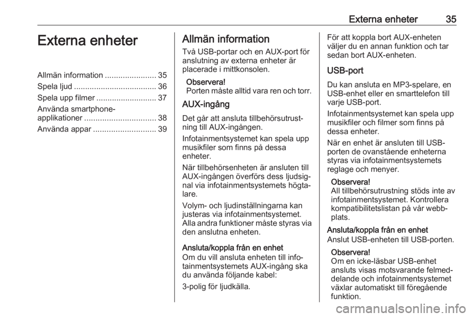 OPEL INSIGNIA BREAK 2018.5 Handbok för infotainmentsystem Externa enheter35Externa enheterAllmän information.......................35
Spela ljud ..................................... 36
Spela upp filmer ........................... 37
Använda smartphone-
ap OPEL INSIGNIA BREAK 2018.5 Handbok för infotainmentsystem Externa enheter35Externa enheterAllmän information.......................35
Spela ljud ..................................... 36
Spela upp filmer ........................... 37
Använda smartphone-
ap