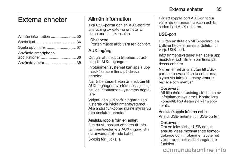 OPEL INSIGNIA BREAK 2018.5  Handbok för infotainmentsystem Externa enheter35Externa enheterAllmän information.......................35
Spela ljud ..................................... 36
Spela upp filmer ........................... 37
Använda smartphone-
ap