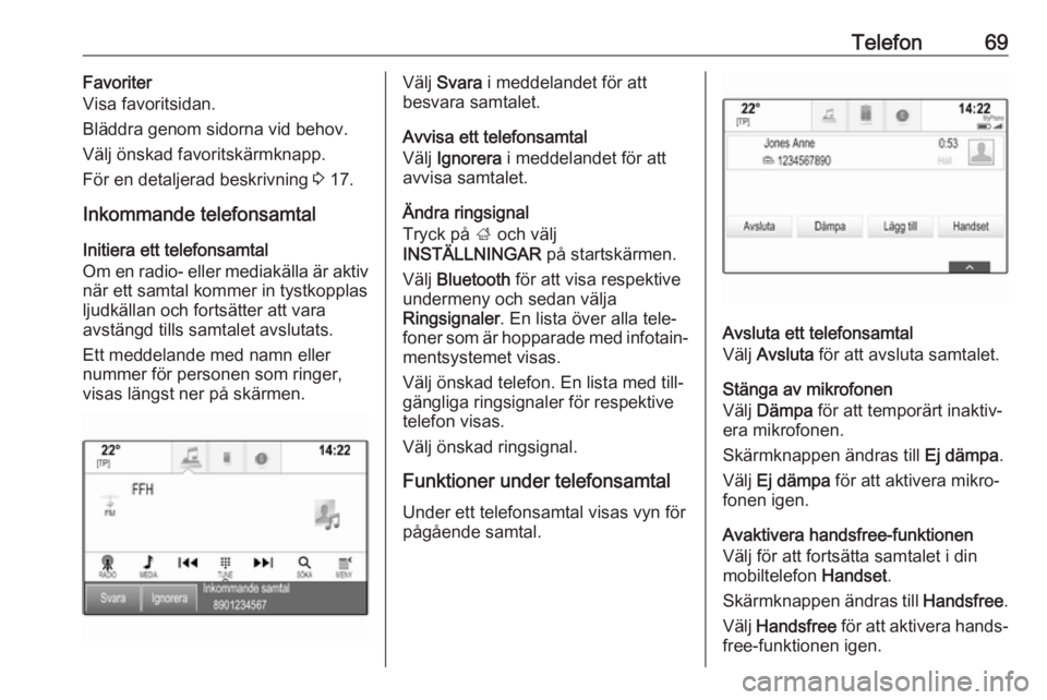 OPEL INSIGNIA BREAK 2018.5  Handbok för infotainmentsystem Telefon69Favoriter
Visa favoritsidan.
Bläddra genom sidorna vid behov.
Välj önskad favoritskärmknapp.
För en detaljerad beskrivning  3 17.
Inkommande telefonsamtal
Initiera ett telefonsamtal
Om e