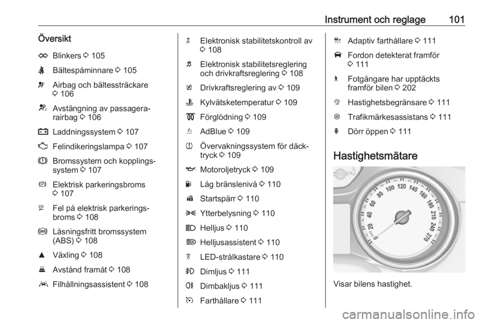 OPEL INSIGNIA BREAK 2018.5  Instruktionsbok Instrument och reglage101ÖversiktOBlinkers 3 105XBältespåminnare  3 105vAirbag och bältessträckare
3  106VAvstängning av passagera‐
rairbag  3 106pLaddningssystem  3 107ZFelindikeringslampa  3