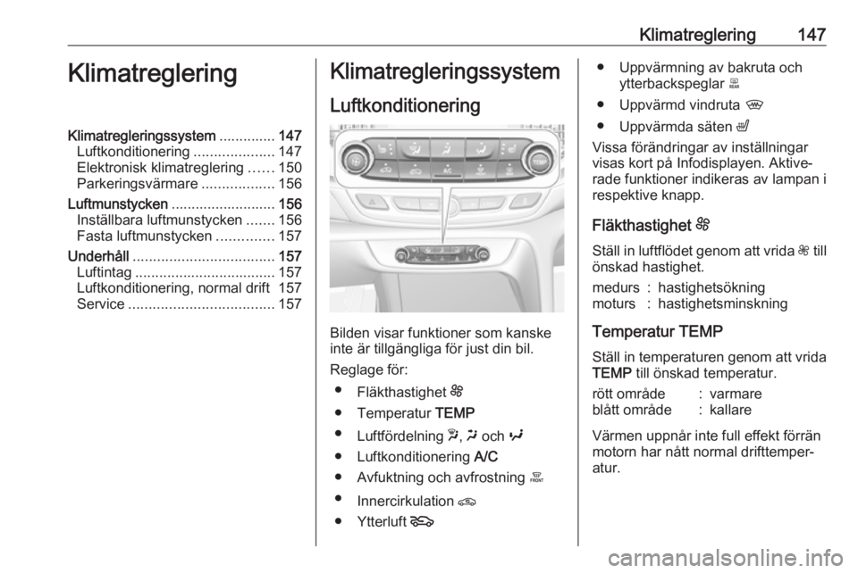 OPEL INSIGNIA BREAK 2018.5 Instruktionsbok Klimatreglering147KlimatregleringKlimatregleringssystem..............147
Luftkonditionering ....................147
Elektronisk klimatreglering ......150
Parkeringsvärmare ..................156
Luftm OPEL INSIGNIA BREAK 2018.5 Instruktionsbok Klimatreglering147KlimatregleringKlimatregleringssystem..............147
Luftkonditionering ....................147
Elektronisk klimatreglering ......150
Parkeringsvärmare ..................156
Luftm