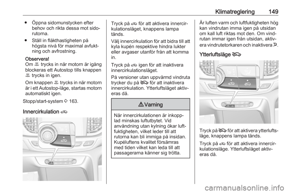 OPEL INSIGNIA BREAK 2018.5 Instruktionsbok Klimatreglering149● Öppna sidomunstycken efterbehov och rikta dessa mot sido‐
rutorna.
● Ställ in fläkthastigheten på högsta nivå för maximal avfukt‐
ning och avfrostning.
Observera!
Om OPEL INSIGNIA BREAK 2018.5 Instruktionsbok Klimatreglering149● Öppna sidomunstycken efterbehov och rikta dessa mot sido‐
rutorna.
● Ställ in fläkthastigheten på högsta nivå för maximal avfukt‐
ning och avfrostning.
Observera!
Om