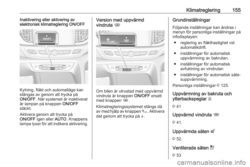 OPEL INSIGNIA BREAK 2018.5 Instruktionsbok Klimatreglering155Inaktivering eller aktivering av
elektronisk klimatreglering ON/OFF
Kylning, fläkt och automatläge kan
stängas av genom att trycka på
ON/OFF . När systemet är inaktiverat
är l OPEL INSIGNIA BREAK 2018.5 Instruktionsbok Klimatreglering155Inaktivering eller aktivering av
elektronisk klimatreglering ON/OFF
Kylning, fläkt och automatläge kan
stängas av genom att trycka på
ON/OFF . När systemet är inaktiverat
är l