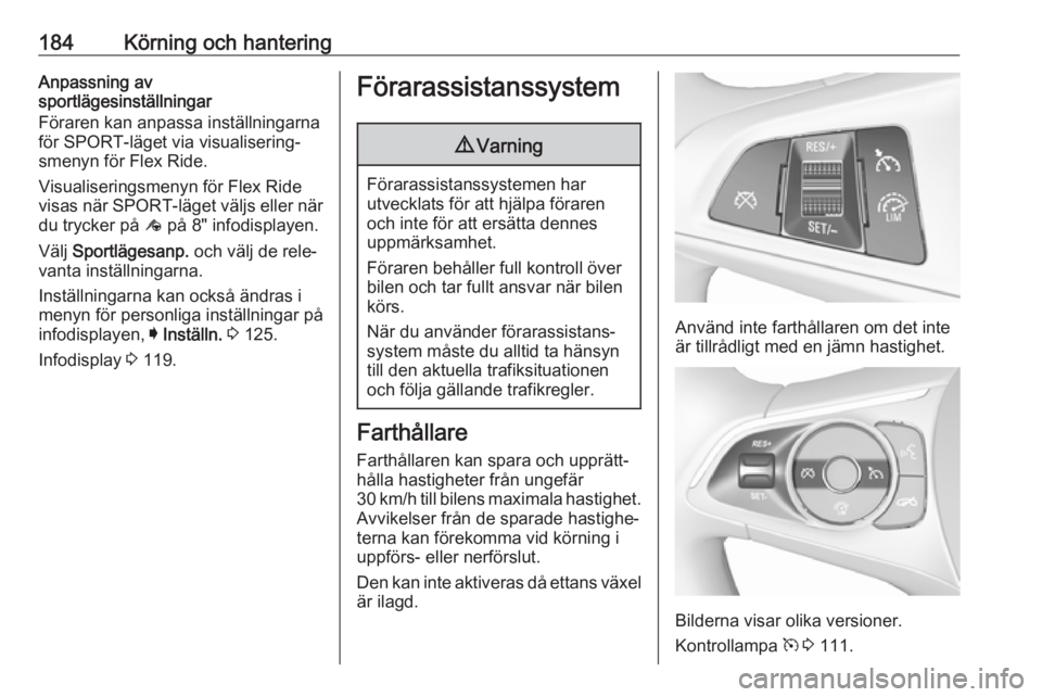 OPEL INSIGNIA BREAK 2018.5  Instruktionsbok 184Körning och hanteringAnpassning av
sportlägesinställningar
Föraren kan anpassa inställningarna
för SPORT-läget via visualisering‐
smenyn för Flex Ride.
Visualiseringsmenyn för Flex Ride 