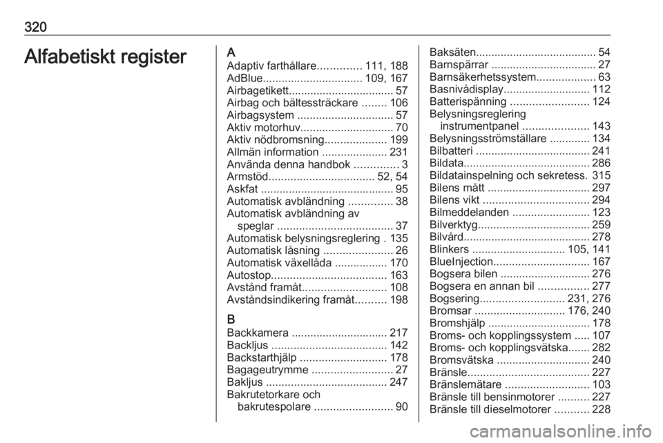 OPEL INSIGNIA BREAK 2018.5 Instruktionsbok 320Alfabetiskt registerAAdaptiv farthållare ..............111, 188
AdBlue ................................ 109, 167
Airbagetikett.................................. 57
Airbag och bältessträckare .. OPEL INSIGNIA BREAK 2018.5 Instruktionsbok 320Alfabetiskt registerAAdaptiv farthållare ..............111, 188
AdBlue ................................ 109, 167
Airbagetikett.................................. 57
Airbag och bältessträckare ..