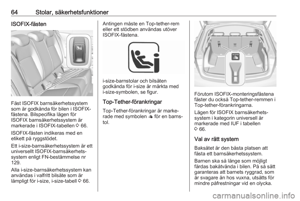 OPEL INSIGNIA BREAK 2018.5 Instruktionsbok 64Stolar, säkerhetsfunktionerISOFIX-fästen
Fäst ISOFIX barnsäkerhetssystem
som är godkända för bilen i ISOFIX-
fästena. Bilspecifika lägen för
ISOFIX barnsäkerhetssystem är
markerade i ISO OPEL INSIGNIA BREAK 2018.5 Instruktionsbok 64Stolar, säkerhetsfunktionerISOFIX-fästen
Fäst ISOFIX barnsäkerhetssystem
som är godkända för bilen i ISOFIX-
fästena. Bilspecifika lägen för
ISOFIX barnsäkerhetssystem är
markerade i ISO