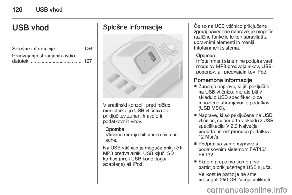 OPEL CORSA 2014.5 Uporabniški priročnik 126USB vhodUSB vhodSplošne informacije...................126
Predvajanje shranjenih avdio datotek ....................................... 127Splošne informacije
V sredinski konzoli, pred ročico
men OPEL CORSA 2014.5 Uporabniški priročnik 126USB vhodUSB vhodSplošne informacije...................126
Predvajanje shranjenih avdio datotek ....................................... 127Splošne informacije
V sredinski konzoli, pred ročico
men