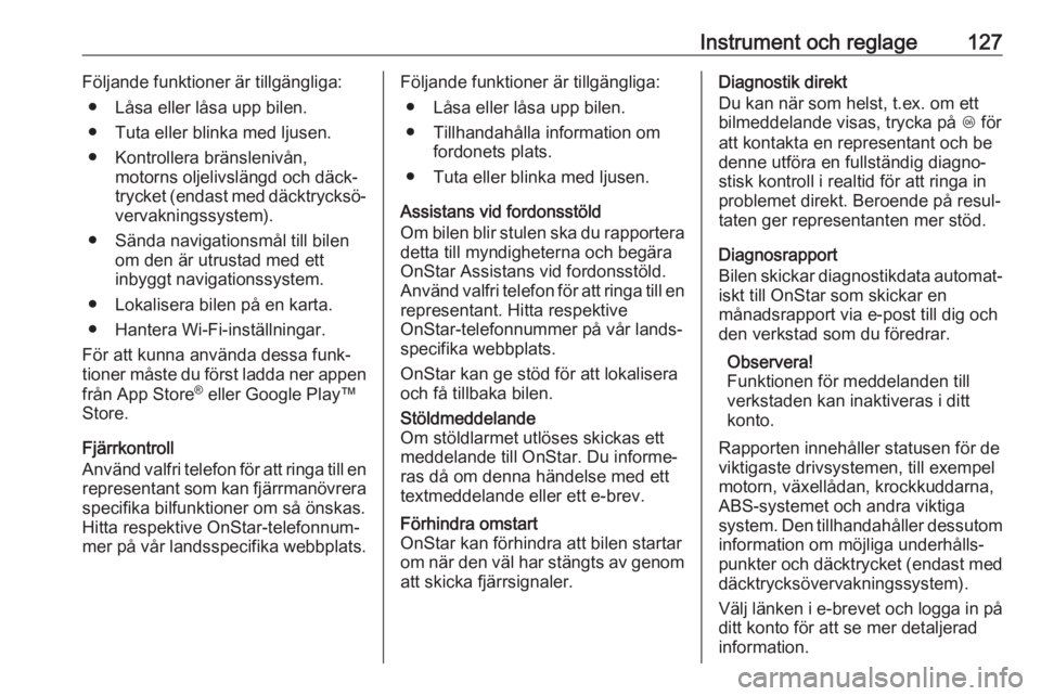 OPEL INSIGNIA BREAK 2019  Instruktionsbok Instrument och reglage127Följande funktioner är tillgängliga:● Låsa eller låsa upp bilen.
● Tuta eller blinka med ljusen.
● Kontrollera bränslenivån, motorns oljelivslängd och däck‐
t