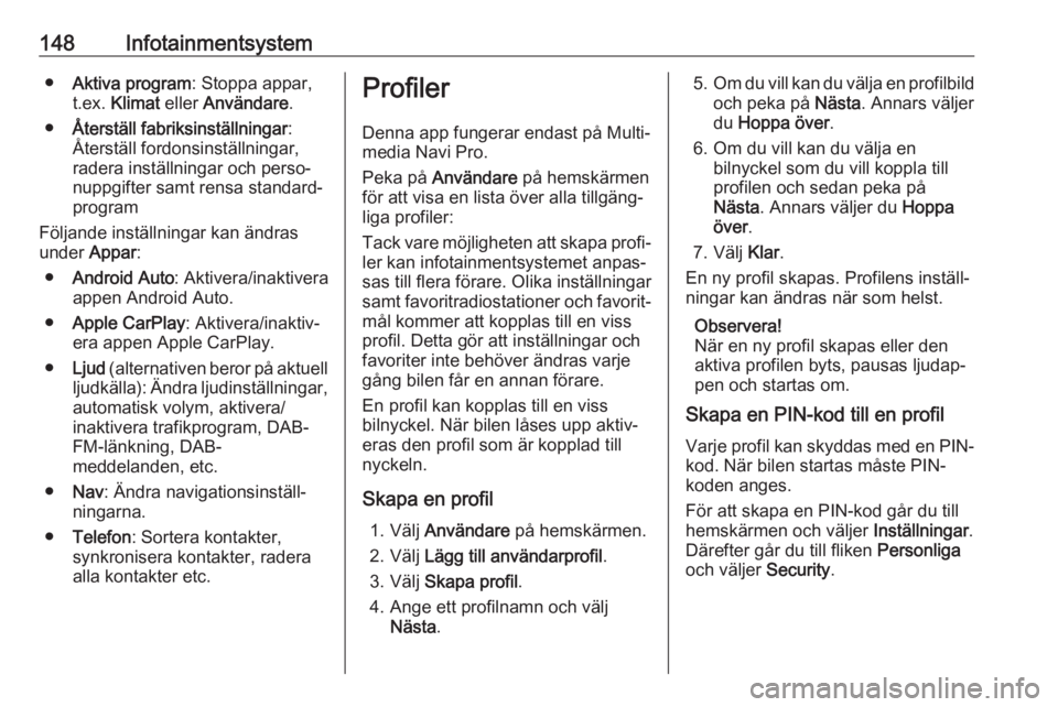 OPEL INSIGNIA BREAK 2019  Instruktionsbok 148Infotainmentsystem●Aktiva program : Stoppa appar,
t.ex.  Klimat  eller Användare .
● Återställ fabriksinställningar :
Återställ fordonsinställningar,
radera inställningar och perso‐
n