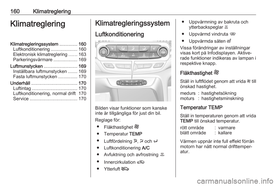 OPEL INSIGNIA BREAK 2019  Instruktionsbok 160KlimatregleringKlimatregleringKlimatregleringssystem..............160
Luftkonditionering ....................160
Elektronisk klimatreglering ......163
Parkeringsvärmare ..................169
Luftm