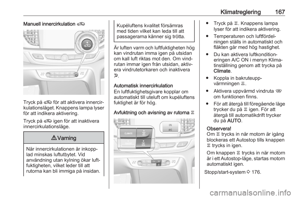 OPEL INSIGNIA BREAK 2019  Instruktionsbok Klimatreglering167Manuell innercirkulation n
Tryck på n för att aktivera innercir‐
kulationsläget. Knappens lampa lyser för att indikera aktivering.
Tryck på  n igen för att inaktivera
innerci